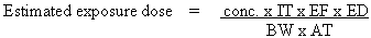 Estimated exposure dose equals conc. times IT times EF times ED divided by BW times AT