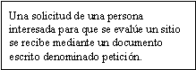 Una solicitud de una persona interesada para que se evalúe un sitio se recibe mediante un documento escrito denominado petición.