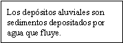 Los depósitos aluviales son sedimentos depositados por agua que fluye.