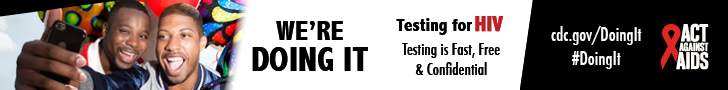 	Banner showing two African American men. Were doing it. Testing for HIV. Testing is Fast, Free & COnfidential. cdc.gov/DoingIt #DointIt HHS, CDC, Acta Against AIDS