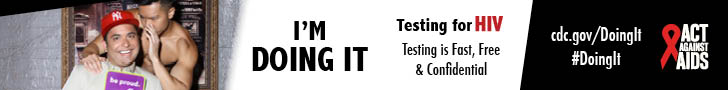	Doing It banner.  A man sitting on a velvet couch holding a National LGBTQ Task Force sign, while a shirtless man stands behind him whispering in his ear. I’m Doing It. Testing for HIV. Testing is Fast, Free & Confidential. cdc.gov/DoingIt #DointIt HHS, CDC, Act Against AIDS