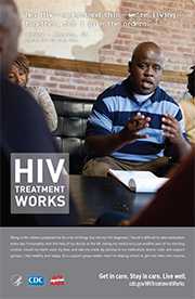 CDC Campaign poster of Ashley, a person living with HIV since 2006: Hey HIV—understand this—we're living together, but I give the orders, says Ashley of Atlanta, GA. Being in the military prepared me for a lot of things, but not my HIV diagnosis. I found it difficult to take medication every day. Fortunately, with the help of my doctor at the VA, taking my medicine is just another part of my morning routine. I brush my teeth, wash my face, and take my meds. By sticking to my medication, doctor visits, and support groups, I stay healthy and happy. As a support group leader, now I’m helping others to get into their own routine. HIV Treatment Works. Get in Care. Stay in Care. Live Well. Visit cdc.gov/HIVTreatmentWorks.