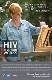 CDC Campaign poster of Jennifer, a person living with HIV since 1997: 'HIV: This is not the end. Just the start of a new way of life,' says Jennifer of Asheville, North Carolina. 'When I learned I had HIV, the doctors told me I had just six weeks to live. As a transgender woman, it was hard to find a doctor who understood my needs, but I kept looking and finally found someone. Now, 17 years later, I take just one pill a day – with very few side effects. I also run my own organization called TransHealth Coordinators that helps healthcare providers learn how to care for the unique needs of transgender people. Staying healthy leaves me with plenty of energy to pursue my other passions, too, like painting, gardening and operating a mountain guest house.' HIV Treatment Works. Get in Care. Stay in Care. Live Well. Visit cdc.gov/HIVTreatmentWorks.