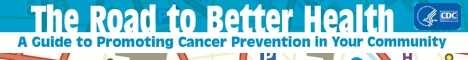 The Road to Better Health: A Guide to Promoting Cancer Prevention in Your Community