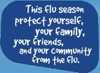 This flu season, protect yourself, your family, your friends, and your community from the flu.