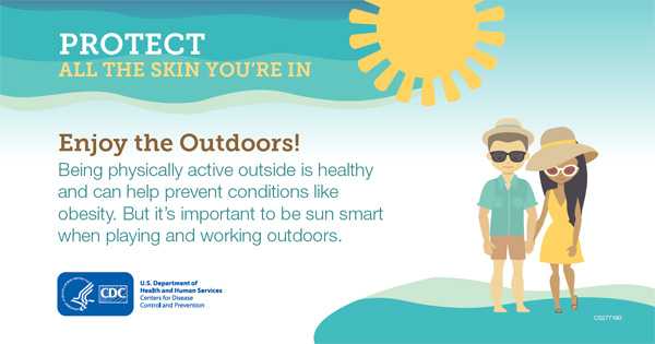 Protect all the skin you’re in. Enjoy the Outdoors!
Being physically active outside is healthy and can help prevent conditions like obesity. But it’s important to be sun smart when playing and working outdoors.