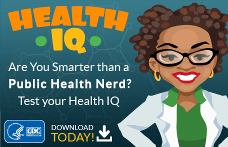 Graphic: Health IQ - Are you smarter than a public health nerd? Test your Health IQ! Download today!