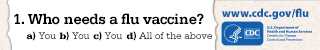 Learn about Who Needs A Flu Vaccine. 