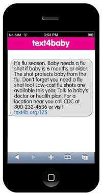 text4baby. Esta es la temporda de influenza. Los bebés de 6 meses en adelante necesitan la vacuna inyectable contra la influenza. La vacuna inyectable protege al bebé de la influenza. ¡No se olvide que usted también debe vacunarse! Este año hay disponibles vacunas inyectables contra la influenza de bajo costo. Hable con el médico o coordinador del plan de salud de su bebé. Para saber si tiene un centro de vacunación cerca, llame a los CDC al 800-232-4636 o visite text4b.org/125.