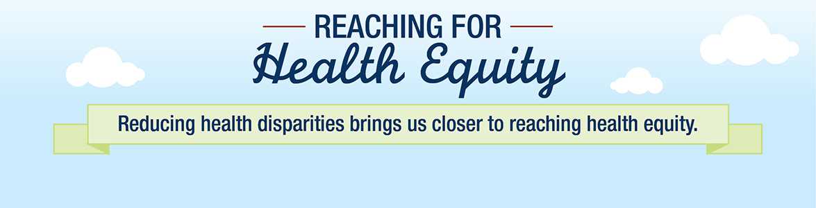 Reaching for health equity - reducing health disparities brings us closer to reaching health equity