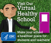 Visit our CDC Virtual Healthy School: Make your school a healthier place for students and teachers!