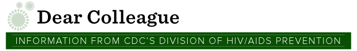 Dear Colleague, information from CDC's Division of HIV/AIDS Prevention