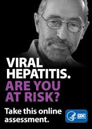 VIRAL HEPATITIS. ARE YOU AT RISK? Take this online assessment to see if you're at risk. http://www.cdc.gov/hepatitis/riskassessment/