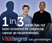 1 in 3 adults has not been screened for colorectal cancer as recommended. CDC Vital Signs™: www.cdc.gov/vitalsigns