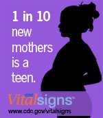 1 in 10 new mothers is a teen. CDC Vital Signs™: www.cdc.gov/vitalsigns