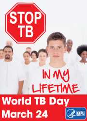 Stop TB - In My Lifetime, World TB Day, March 24. http://www.cdc.gov/tb/events/WorldTBDay/default.htm