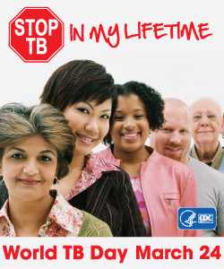 Stop TB - In My Lifetime, World TB Day, March 24. http://www.cdc.gov/tb/events/WorldTBDay/default.htm