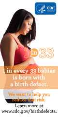 1 in every 33 babies is born with a birth defect. We want to help you reduce that risk. Learn more about prevention, detection, treatement and living with birth defects at www.cdc.gov/birthdefects.