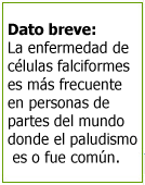 Dato breve: La enfermedad de células falciformes es más frecuente en personas de partes del mundo donde el paludismo es o fue común. 