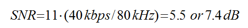 Equation 9 - An example for the signal-to-noise ratio SNR equals 11 dB times open bracket 40 kilobits per second divided by 80 kilohertz close bracket which equals the quantity 5.5  which is 7.4 dB.