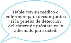 Hable con su médico o enfermero para decidir juntos si la prueba de detección del cáncer de próstata es lo adecuado para usted.