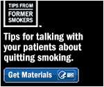 Tips From Former Smokers: Tips for talking with your patients about quitting smoking. Get materials.